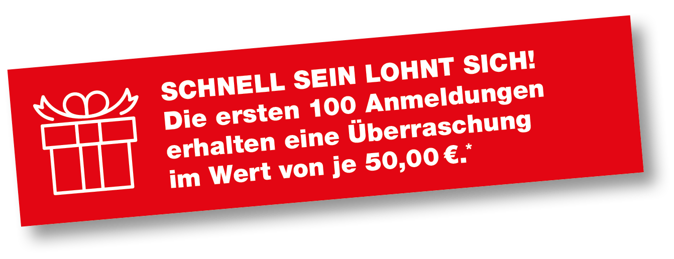 Die ersten 100 Anmeldungen erhalten eine Überraschung im Wert von je 50,00 €.